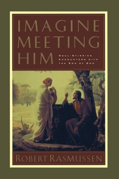 Paperback Imagine Meeting Him: Soul-Stirring Encounters with the Son of God Book