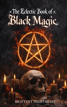 The Eclectic Book of Black Magic: A Book of Shadows, Dark Rituals and Curses