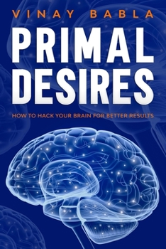 Paperback Primal Desires: How to Hack Your Brain for Better Results Book