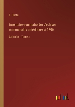 Paperback Inventaire-sommaire des Archives communales antérieures à 1790: Calvados - Tome 2 [French] Book