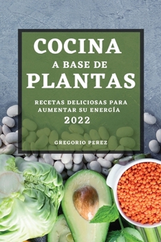 Paperback Cocina a Base de Plantas 2022: Recetas Deliciosas Para Aumentar Su Energía [Spanish] Book