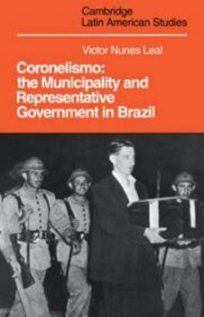 Coronelismo: The Municipality and Representative Government in Brazil - Book #28 of the Cambridge Latin American Studies