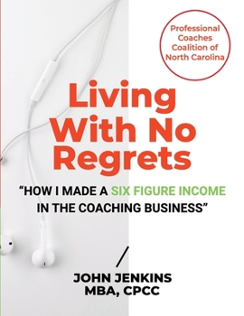Paperback Living With No Regrets: How I Made a Six Figure Income in The Coaching Business Book