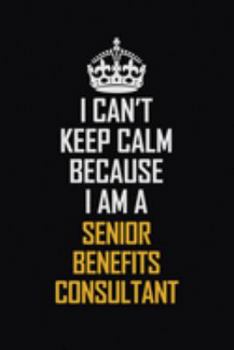 Paperback I Can't Keep Calm Because I Am A Senior Benefits Consultant: Motivational Career Pride Quote 6x9 Blank Lined Job Inspirational Notebook Journal Book