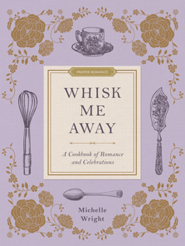 Hardcover Whisk Me Away: A Cookbook of Romance and Celebrations Book