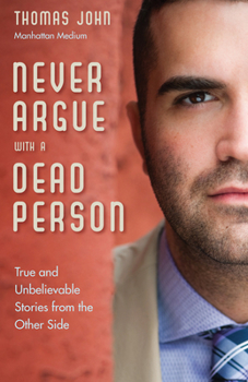 Paperback Never Argue with a Dead Person: True and Unbelievable Stories from the Other Side Book