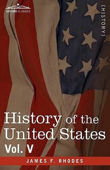 Hardcover History of the United States: From the Compromise of 1850 to the McKinley-Bryan Campaign of 1896, Vol. V (in Eight Volumes) Book