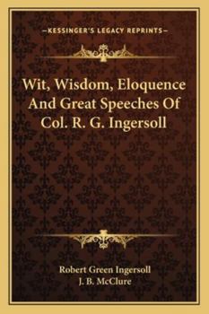 Paperback Wit, Wisdom, Eloquence And Great Speeches Of Col. R. G. Ingersoll Book