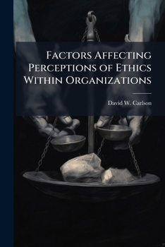 Paperback Factors Affecting Perceptions of Ethics Within Organizations: A Case Study of Organizations Within Aeronautical Systems Center Book
