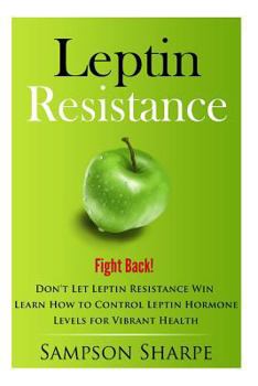 Paperback Leptin Resistance: Fight Back! Don't Let Leptin Resistance Win - Learn How to Control Leptin Hormones for Vibrant Health Book
