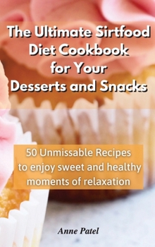 Hardcover The Ultimate Sirtfood Diet Cookbook for your Desserts and Snacks: 50 unmissable recipes to enjoy sweet and healthy moments of relaxation Book