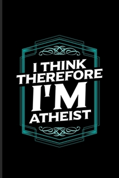I Think Therefore I'm Atheist: Atheism Quotes Undated Planner | Weekly & Monthly No Year Pocket Calendar | Medium 6x9 Softcover | For Disbeliever & Church For Atheist Fans