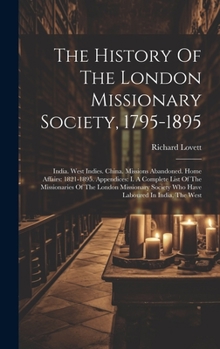 Hardcover The History Of The London Missionary Society, 1795-1895: India. West Indies. China. Missions Abandoned. Home Affairs: 1821-1895. Appendices: I. A Comp Book