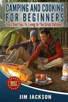 Paperback Camping And Cooking For Beginners: Tools And Tips To Living In The Great Outdoors Book