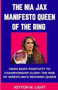 Paperback The Nia Jax Manifesto Queen of the Ring: "From Body Positivity to Championship Glory: The Rise of Wrestling's Reigning Queen" Book