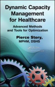 Hardcover Dynamic Capacity Management for Healthcare: Advanced Methods and Tools for Optimization Book