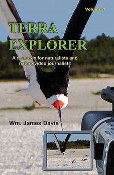 Terra Explorer Volume 1: A Resource for Naturalists and Video Journalists