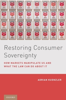 Hardcover Restoring Consumer Sovereignty: How Markets Manipulate Us and What the Law Can Do about It Book