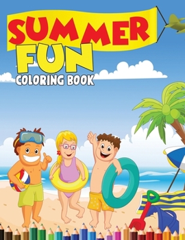 Summer Fun Coloring Book: Fun at the Beach Coloring Book for Kids Ages 2-4, 4-8