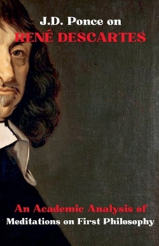 Paperback J.D. Ponce on René Descartes: An Academic Analysis of Meditations on First Philosophy Book