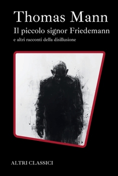 Il piccolo signor Friedemann e altri racconti dell adisillusione: Traduzione Italiana (Altri Classici) (Italian Edition)
