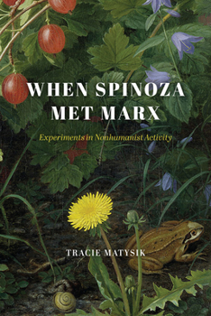 Hardcover When Spinoza Met Marx: Experiments in Nonhumanist Activity Book
