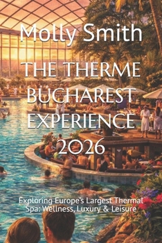 THE THERME BUCHAREST EXPERIENCE 2026: Exploring Europe’s Largest Thermal Spa: Wellness, Luxury & Leisure