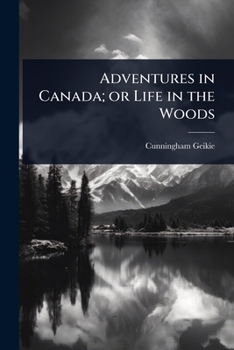 Adventures in Canada; or Life in the Woods
