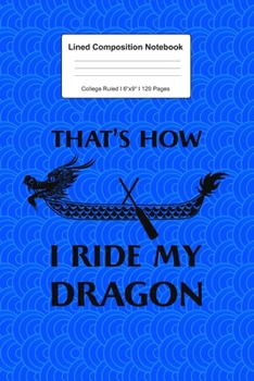 Lined Composition Notebook College Ruled: For I Ride My Dragon Gift For Canoing Lover I 120 Lined Pages for Writing, School & Studying I Bullet ... Paper I Planner Book For Adults or Teens