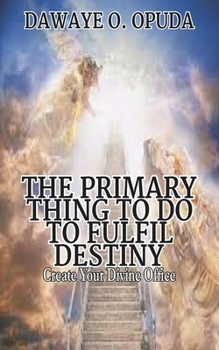 Paperback The Primary Thing To Do To Fulfil Destiny: Create Your Divine Office Book