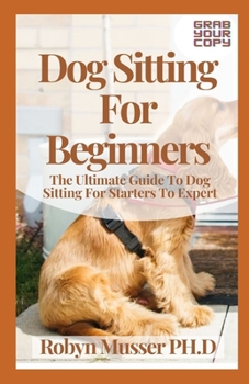 Paperback Dog Sitting For Beginners: The Ultimate Guide To Dog Sitting For Starters To Expert Book