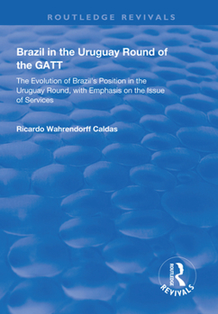 Brazil in the Uruguay Round of the Gatt: The Evolution of Brazil's Position in the Uruguay Round, With Emphasis on the Issue of Services (Strategies and Policies for the Global Political Economy)