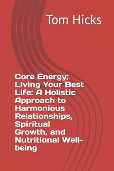 Paperback Core Energy; Living Your Best Life: A Holistic Approach to Harmonious Relationships, Spiritual Growth, and Nutritional Well-being Book