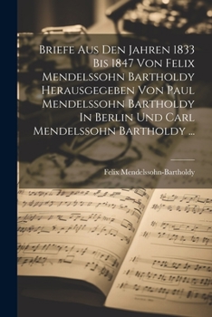 Paperback Briefe Aus Den Jahren 1833 Bis 1847 Von Felix Mendelssohn Bartholdy Herausgegeben Von Paul Mendelssohn Bartholdy In Berlin Und Carl Mendelssohn Bartho [German] Book