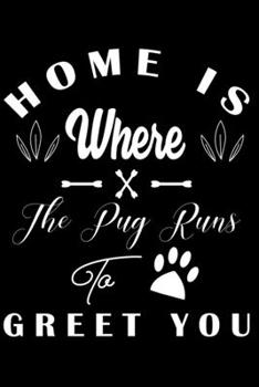 Home is where the Pug to Greet you: Cute Pug Lined journal Notebook, Great Accessories & Gift Idea for Pug Owner & Lover. Lined journal Notebook With An Inspirational Quote.