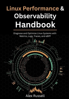 Paperback Linux Performance & Observability Handbook: Diagnose and Optimize Linux Systems with Metrics, Logs, Traces, and eBPF Book