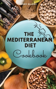 The Mediterranean Diet Cookbook: The Fast and Easy, Delicious Recipes for Lifelong Health. 50 Mouthwatering Dishes with Pictures
