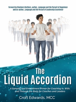 Paperback The Liquid Accordion: A Somatic and Embodiment Primer for Coaching In, With, and Through the Body for Coaches and Leaders Book