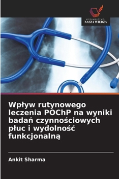 Wplyw rutynowego leczenia POChP na wyniki badan czynnosciowych pluc i wydolnosc funkcjonalna (Polish Edition)