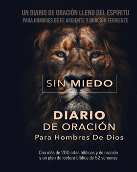 SIN MIEDO DIARIO DE ORACIÓN Para Hombres de Dios: Un Diario De Oración Lleno Del Espíritu Para Hombres De Fe Ardiente Y Oración Ferviente