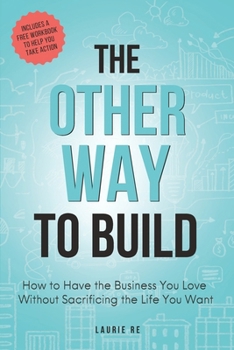 The Other Way to Build: How to Have the Business You Love Without Sacrificing the Life You Want