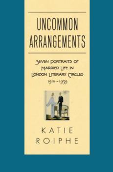 Hardcover Uncommon Arrangements: Seven Portraits of Married Life in London Literary Circles 1910-1939 Book