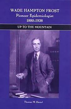 Hardcover Wade Hampton Frost, Pioneer Epidemiologist 1880-1938: Up to the Mountain Book