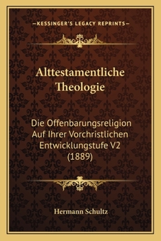 Paperback Alttestamentliche Theologie: Die Offenbarungsreligion Auf Ihrer Vorchristlichen Entwicklungstufe V2 (1889) [German] Book