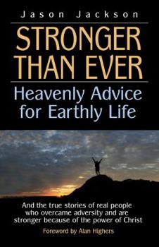 Paperback Stronger Than Ever: Heavenly Advice for Earthly Life and the True Stories of Real People Who Overcame Adversity and Are Stronger Because o Book
