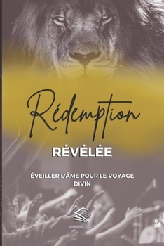 Rédemption Révélée: Éveiller l'âme pour le Voyage Divin (Guidance Spirituelle) (French Edition)