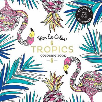 Paperback Vive Le Color! Tropics (Adult Coloring Book): Color In; De-Stress (72 Tear-Out Pages) Book