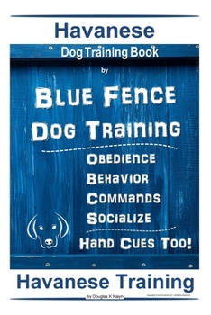 Havanese Dog Training Book By Blue Fence Dog Training, Obedience – Behavior Commands – Socialize ,Hand Cues Too! Havanese Training