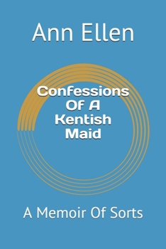 Confessions Of A Kentish Maid: A Memoir Of Sorts