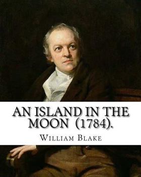 Paperback An Island in the Moon (1784). By: William Blake: William Blake (28 November 1757 - 12 August 1827) was an English poet, painter, and printmaker. Book
